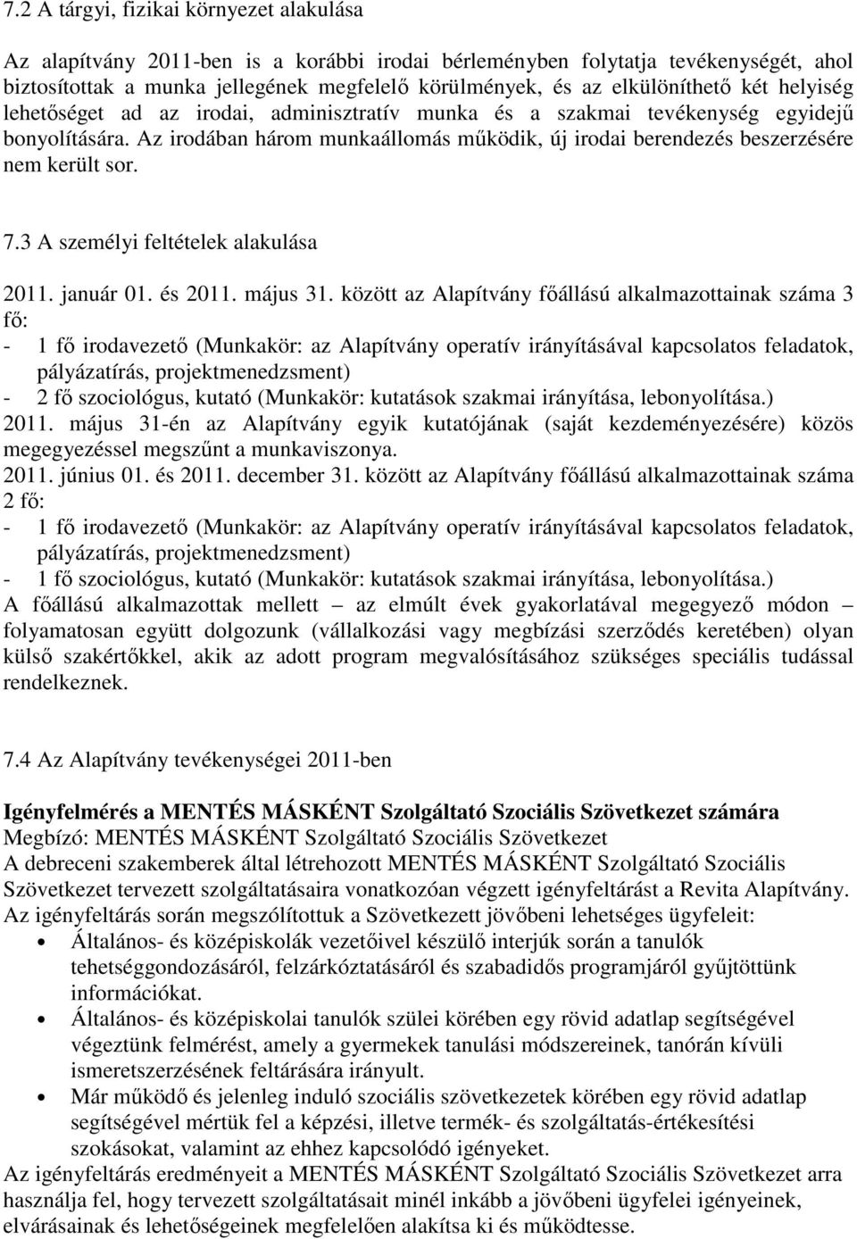 Az irodában három munkaállomás működik, új irodai berendezés beszerzésére nem került sor. 7.3 A személyi feltételek alakulása 2011. január 01. és 2011. május 31.