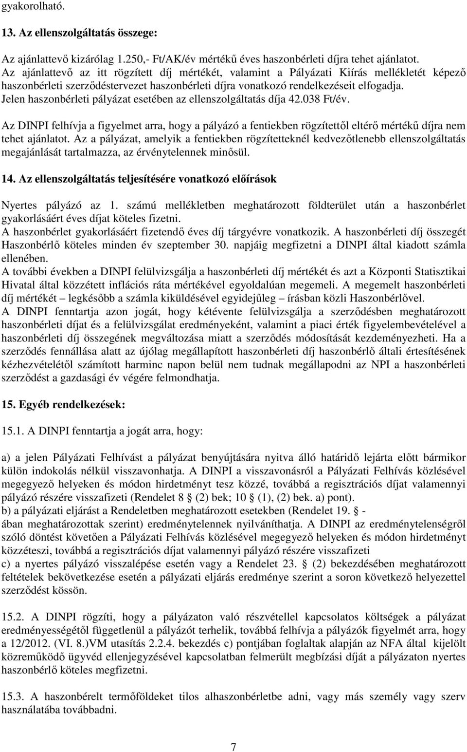 Jelen haszonbérleti pályázat esetében az ellenszolgáltatás díja 42.038 Ft/év. Az DINPI felhívja a figyelmet arra, hogy a pályázó a fentiekben rögzítettől eltérő mértékű díjra nem tehet ajánlatot.