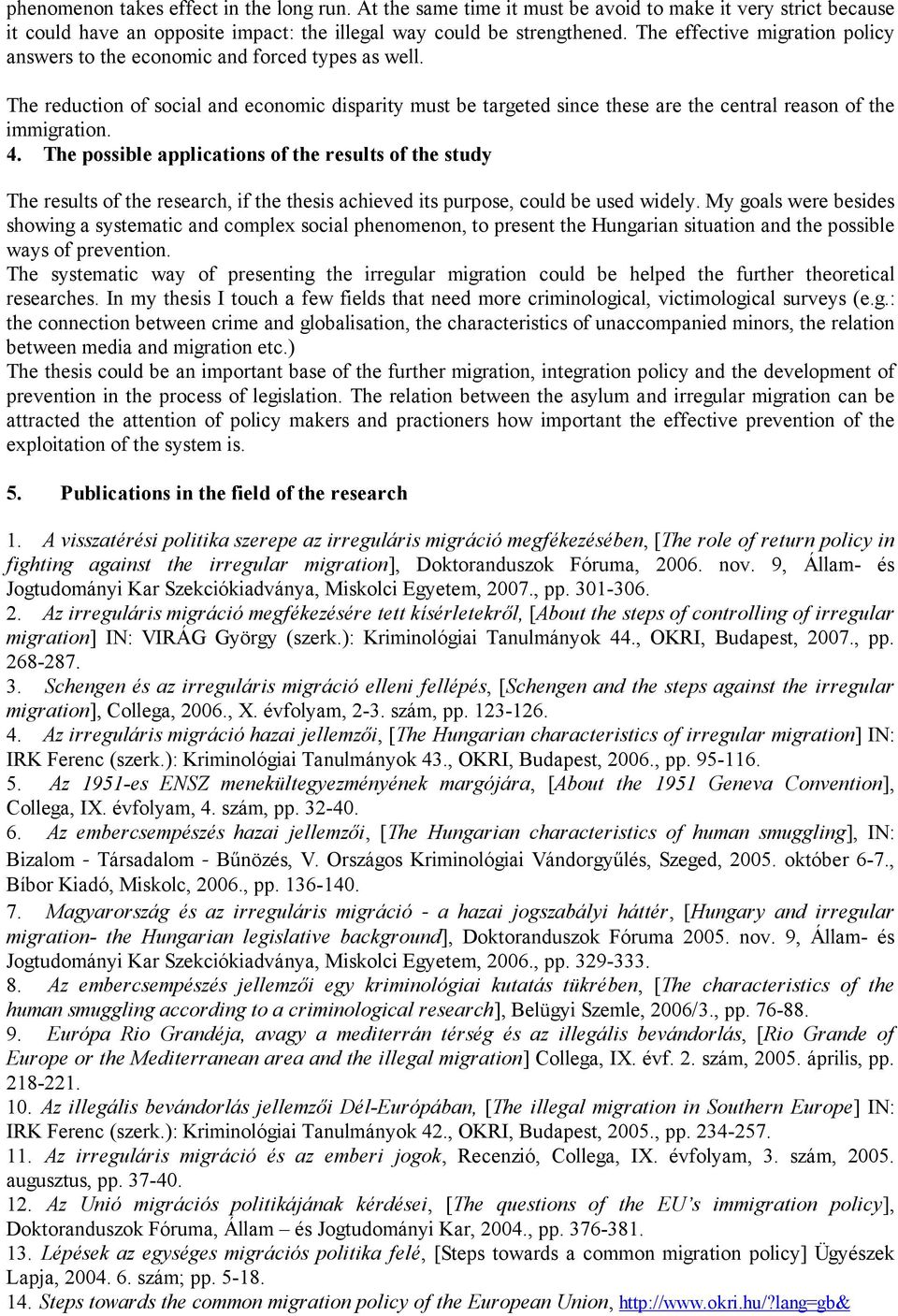 4. The possible applications of the results of the study The results of the research, if the thesis achieved its purpose, could be used widely.