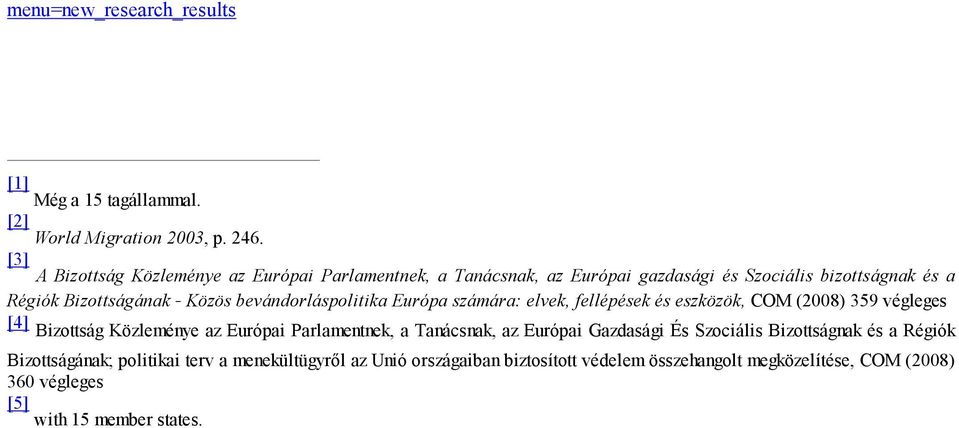 bevándorláspolitika Európa számára: elvek, fellépések és eszközök, COM (2008) 359 végleges [4] Bizottság Közleménye az Európai Parlamentnek, a
