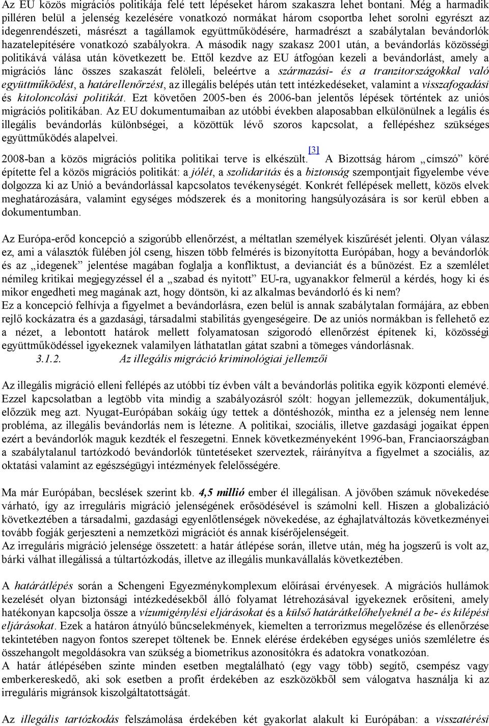 bevándorlók hazatelepítésére vonatkozó szabályokra. A második nagy szakasz 2001 után, a bevándorlás közösségi politikává válása után következett be.