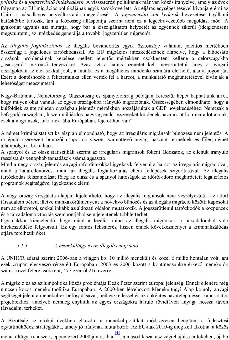 A jogszerűsítő intézkedések bevezetése tagállami hatáskörbe tartozik, ám a Közösség álláspontja szerint nem ez a legcélravezetőbb megoldási mód.