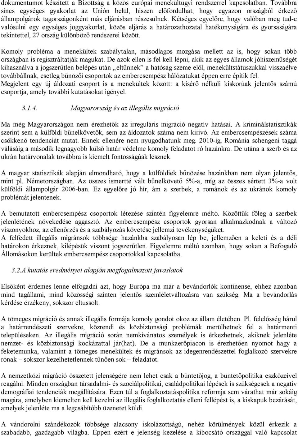 Kétséges egyelőre, hogy valóban meg tud-e valósulni egy egységes joggyakorlat, közös eljárás a határozathozatal hatékonyságára és gyorsaságára tekintettel, 27 ország különböző rendszerei között.