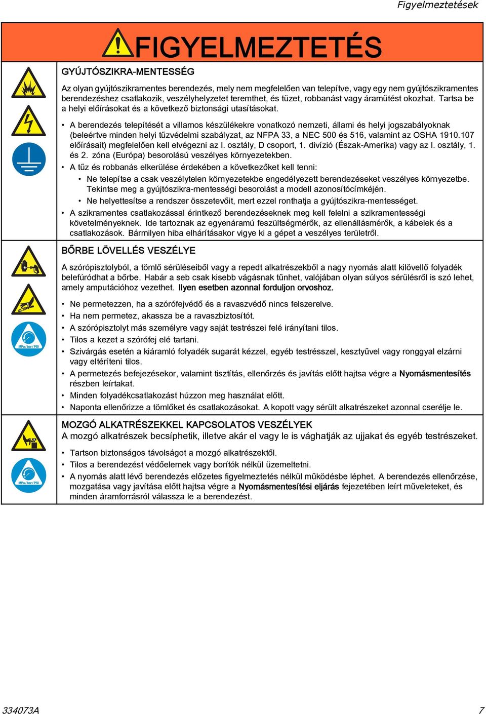 A berendezés telepítését a villamos készülékekre vonatkozó nemzeti, állami és helyi jogszabályoknak (beleértve minden helyi tűzvédelmi szabályzat, az NFPA 33, a NEC 500 és 516, valamint az OSHA 1910.