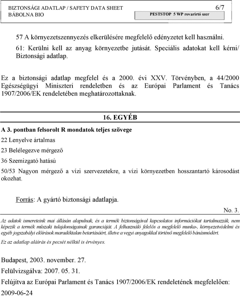 Törvényben, a 44/2000 Egészségügyi Miniszteri rendeletben és az Európai Parlament és Tanács 1907/2006/EK rendeletében meghatározottaknak. 16. EGYÉB A 3.