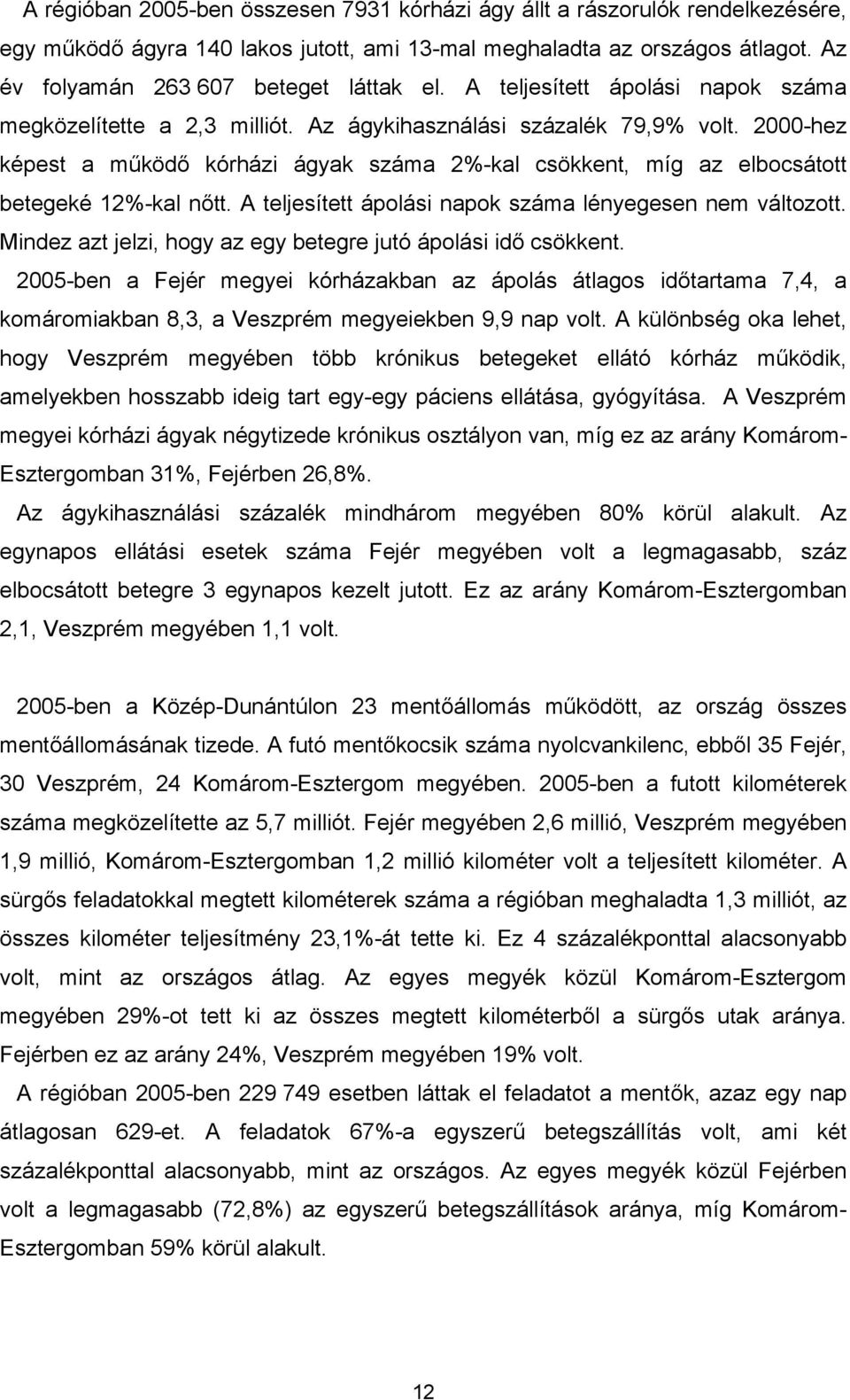 2000-hez képest a működő kórházi ágyak száma 2%-kal csökkent, míg az elbocsátott betegeké 12%-kal nőtt. A teljesített ápolási napok száma lényegesen nem változott.