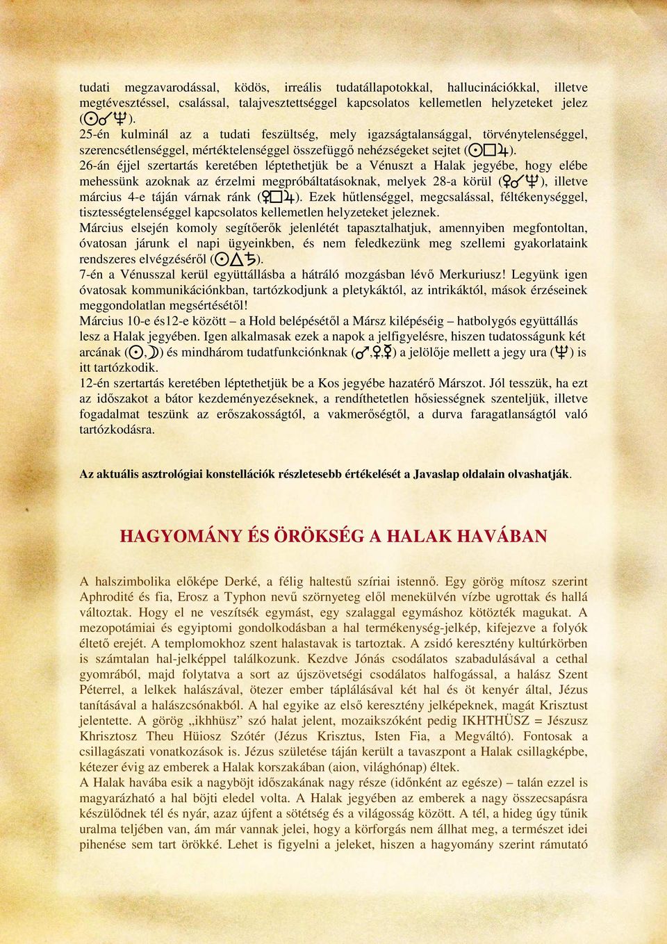 26-án éjjel szertartás keretében léptethetjük be a Vénuszt a Halak jegyébe, hogy elébe mehessünk azoknak az érzelmi megpróbáltatásoknak, melyek 28-a körül (DMI), illetve március 4-e táján várnak ránk