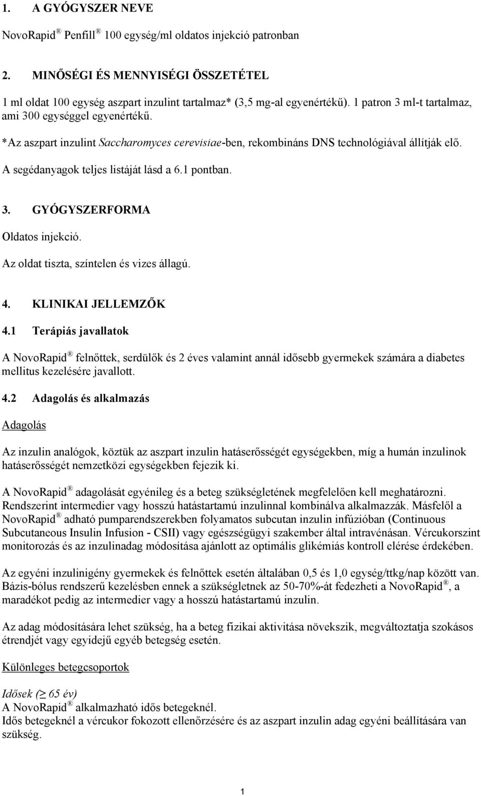 1 pontban. 3. GYÓGYSZERFORMA Oldatos injekció. Az oldat tiszta, színtelen és vizes állagú. 4. KLINIKAI JELLEMZŐK 4.