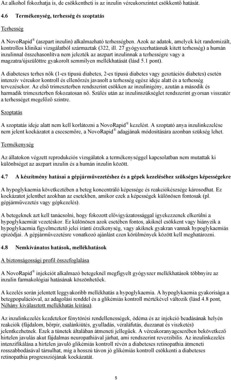 27 gyógyszerhatásnak kitett terhesség) a humán inzulinnal összehasonlítva nem jelezték az aszpart inzulinnak a terhességre vagy a magzatra/újszülöttre gyakorolt semmilyen mellékhatását (lásd 5.