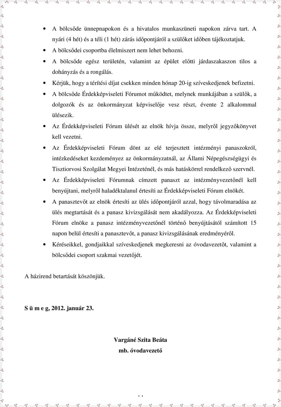 Kérjük, hogy a térítési díjat csekken minden hónap 20-ig szíveskedjenek befizetni.