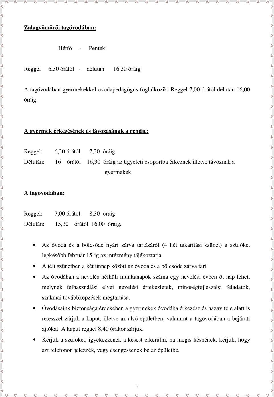 A tagóvodában: Reggel: 7,00 órától 8,30 óráig Délután: 15,30 órától 16,00 óráig.