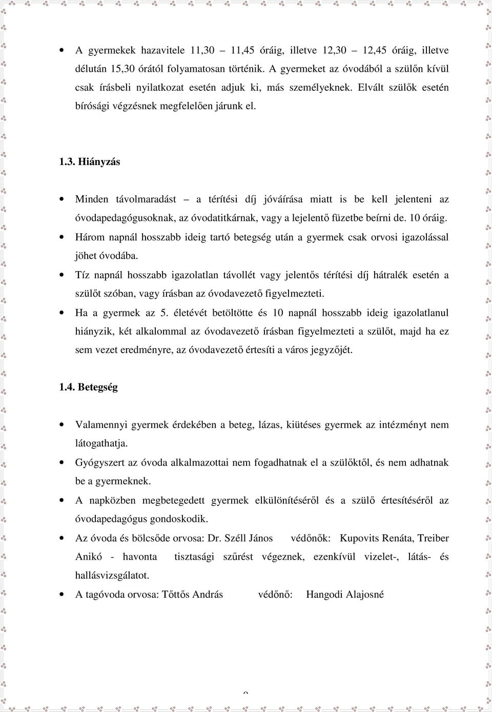 Hiányzás Minden távolmaradást a térítési díj jóváírása miatt is be kell jelenteni az óvodapedagógusoknak, az óvodatitkárnak, vagy a lejelentő füzetbe beírni de. 10 óráig.