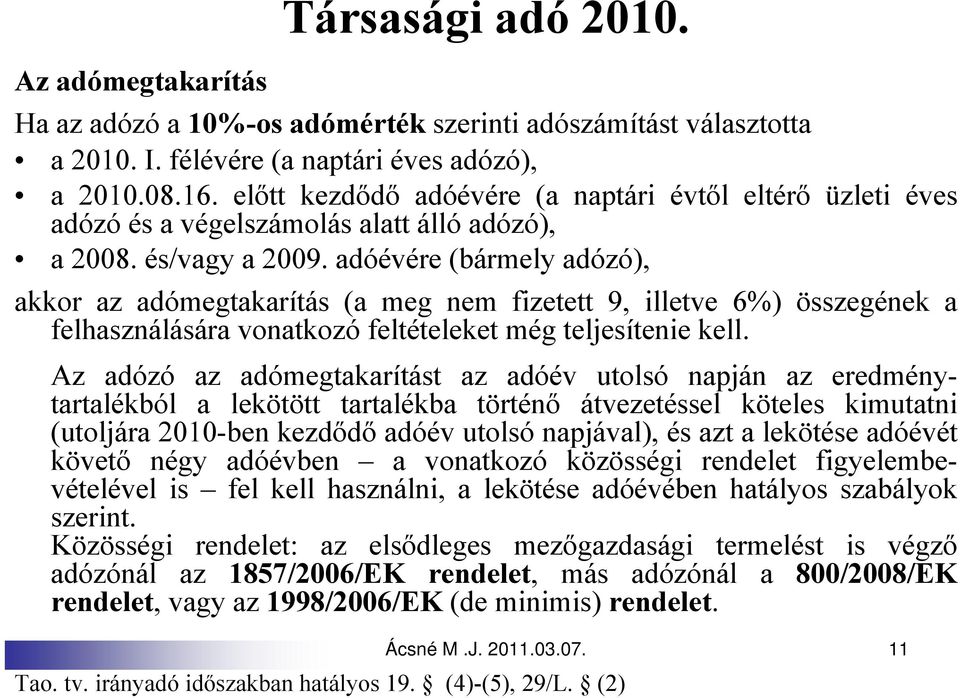 adóévére (bármely adózó), akkor az adómegtakarítás (a meg nem fizetett 9, illetve 6%) összegének a felhasználására vonatkozó feltételeket még teljesítenie kell.