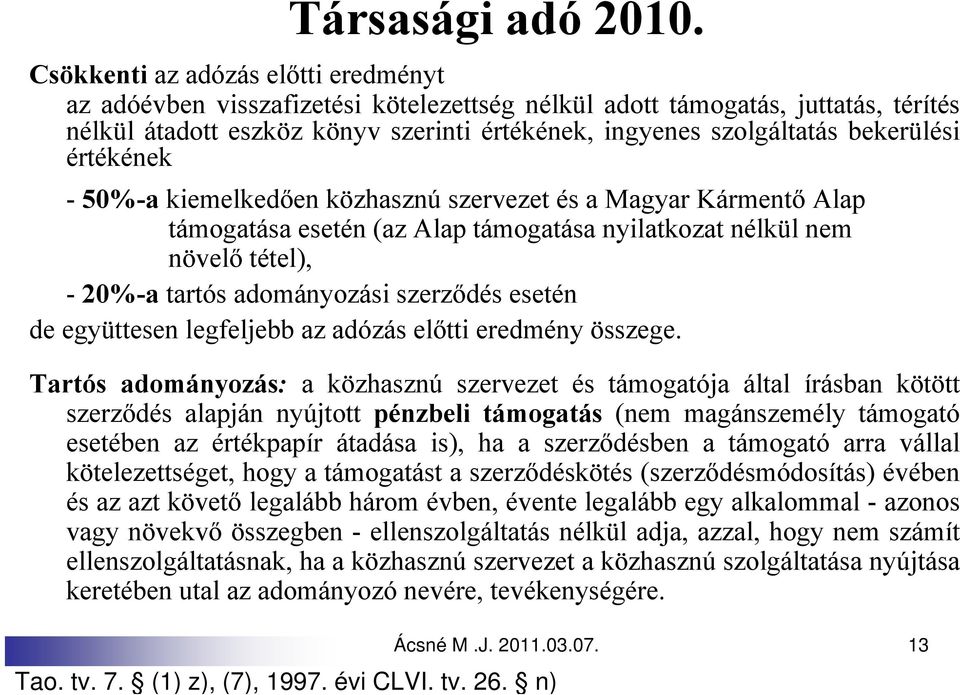 bekerülési értékének - 50%-a kiemelkedően közhasznú szervezet és a Magyar Kármentő Alap támogatása esetén (az Alap támogatása nyilatkozat nélkül nem növelő tétel), - 20%-a tartós adományozási