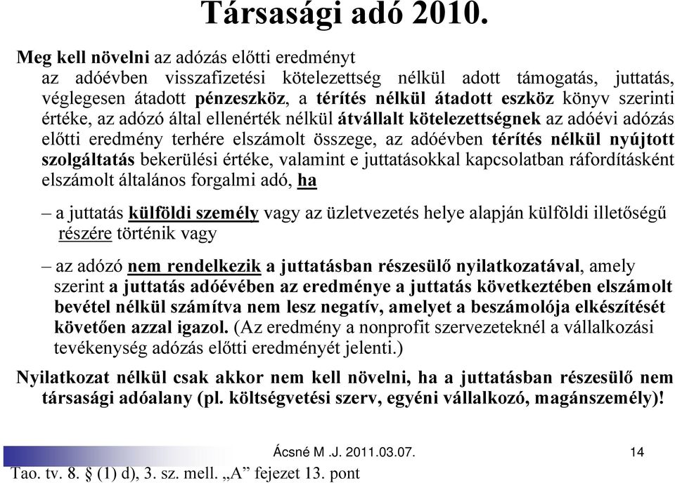 értéke, az adózó által ellenérték nélkül átvállalt kötelezettségnek az adóévi adózás előtti eredmény terhére elszámolt összege, az adóévben térítés nélkül nyújtott szolgáltatás bekerülési értéke,