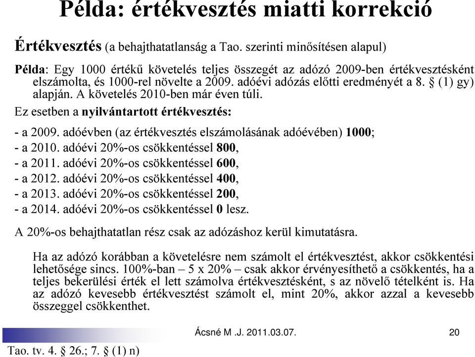 (1) gy) alapján. A követelés 2010-ben már éven túli. Ez esetben a nyilvántartott értékvesztés: - a 2009. adóévben (az értékvesztés elszámolásának adóévében) 1000; - a 2010.