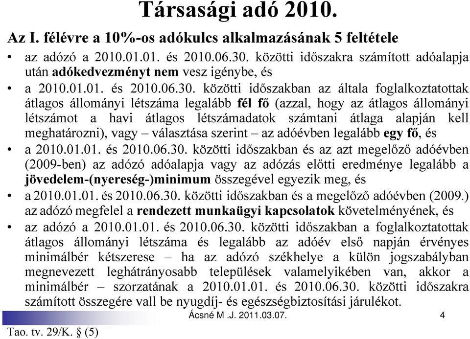 közötti időszakban az általa foglalkoztatottak átlagos állományi létszáma legalább fél fő (azzal, hogy az átlagos állományi létszámot a havi átlagos létszámadatok számtani átlaga alapján kell