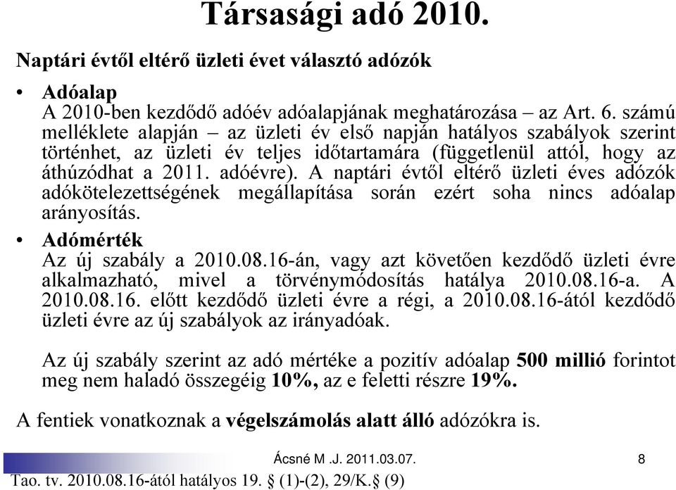 A naptári évtől eltérő üzleti éves adózók adókötelezettségének megállapítása során ezért soha nincs adóalap arányosítás. Adómérték Az új szabály a 2010.08.