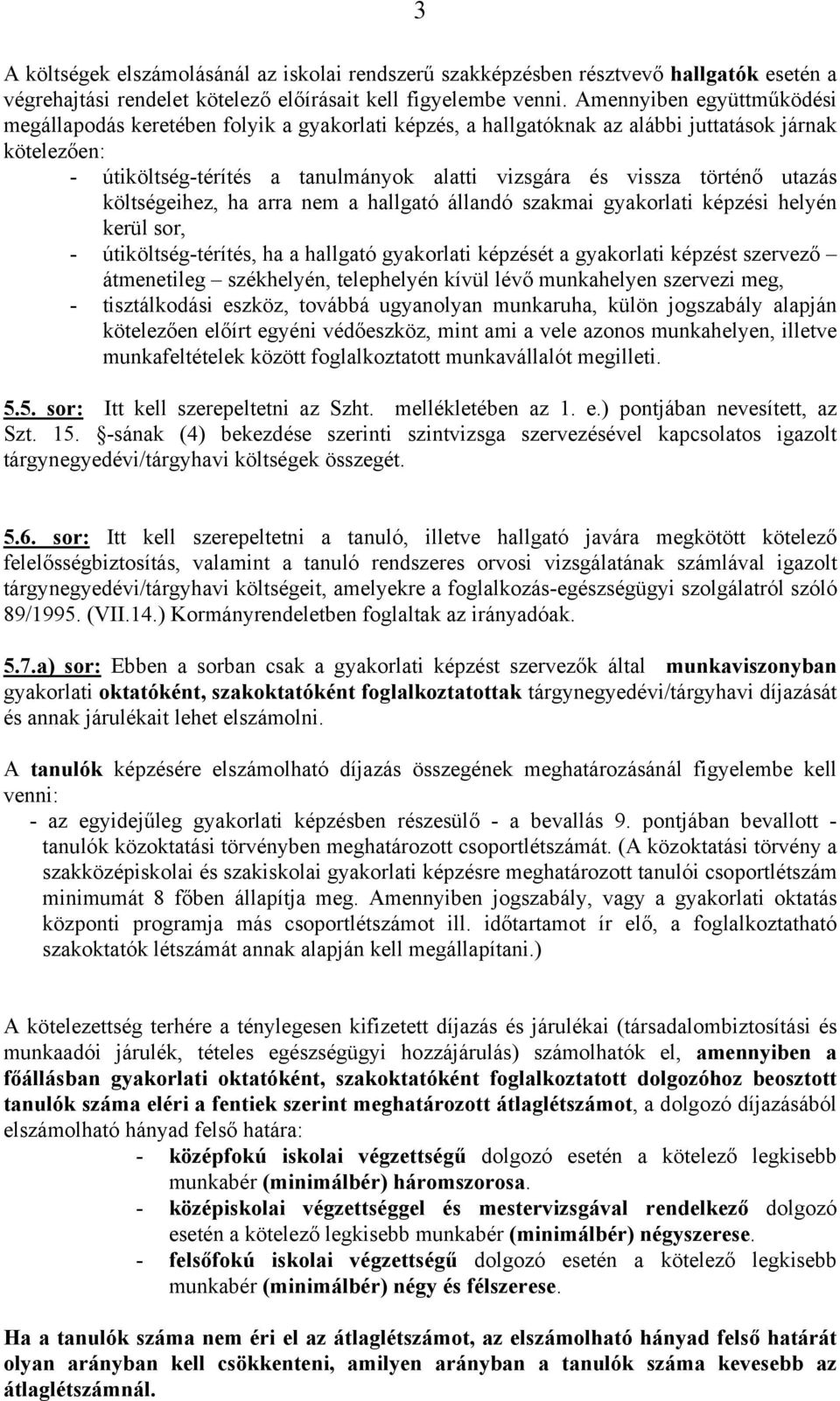 történő utazás költségeihez, ha arra nem a hallgató állandó szakmai gyakorlati képzési helyén kerül sor, - útiköltség-térítés, ha a hallgató gyakorlati képzését a gyakorlati képzést szervező