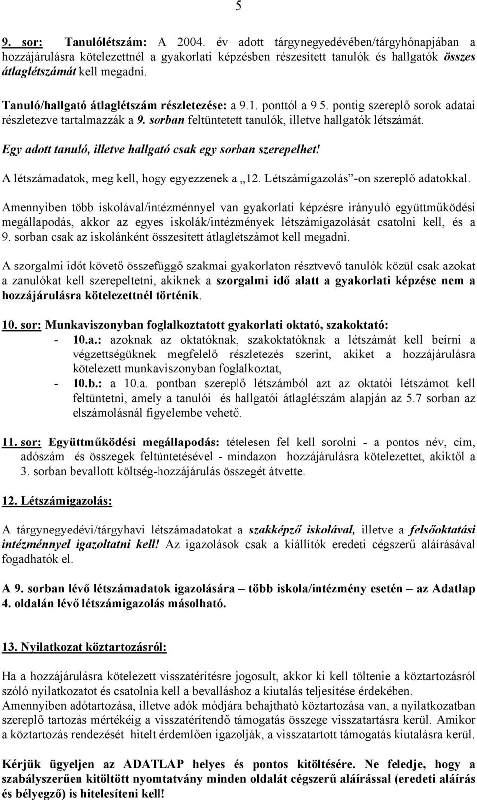 Egy adott tanuló, illetve hallgató csak egy sorban szerepelhet! A létszámadatok, meg kell, hogy egyezzenek a 12. Létszámigazolás -on szereplő adatokkal.