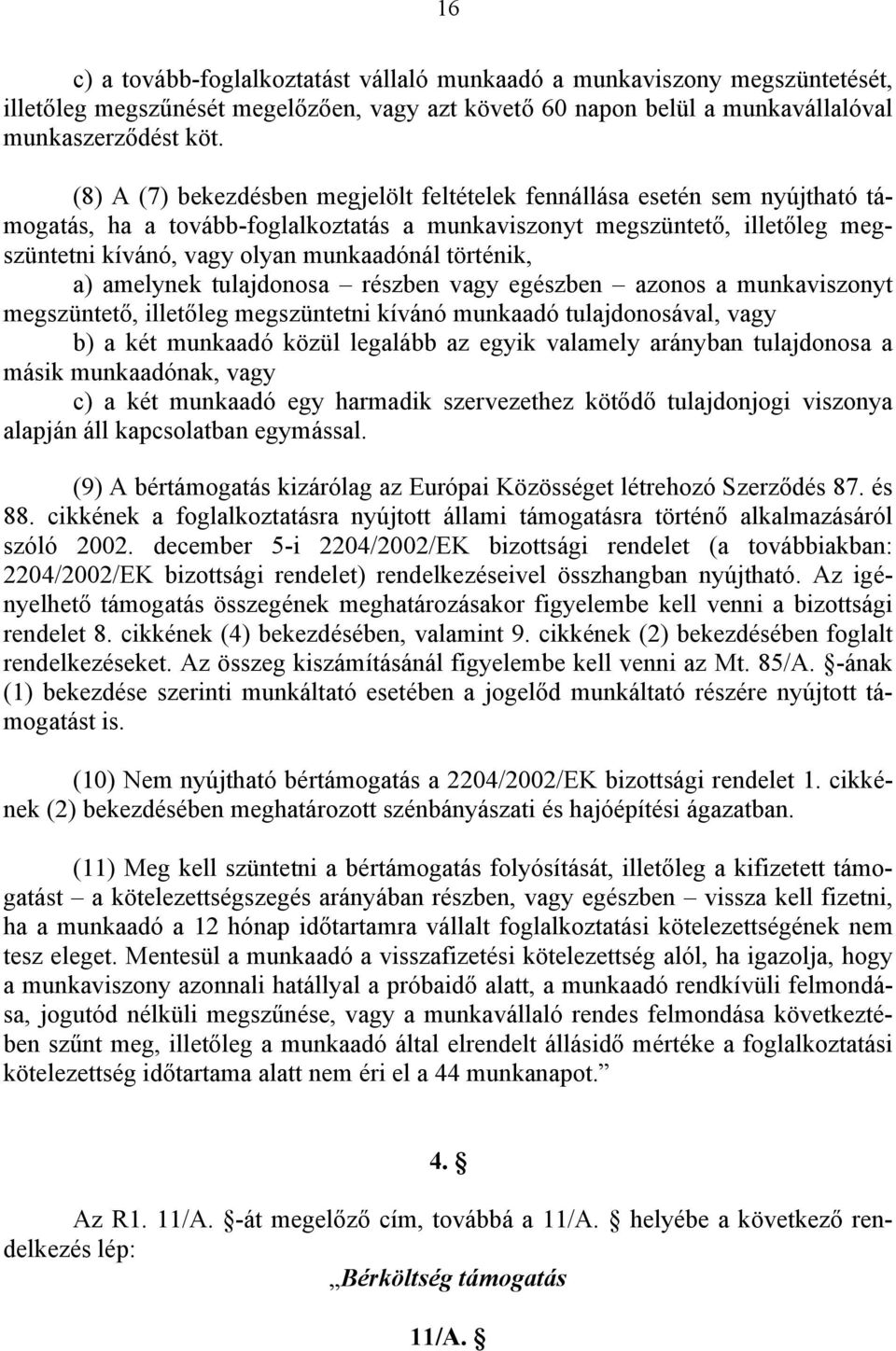 történik, a) amelynek tulajdonosa részben vagy egészben azonos a munkaviszonyt megszüntető, illetőleg megszüntetni kívánó munkaadó tulajdonosával, vagy b) a két munkaadó közül legalább az egyik