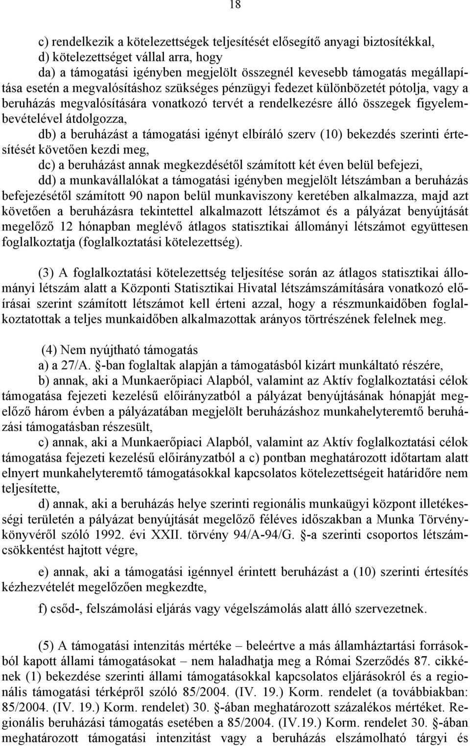 beruházást a támogatási igényt elbíráló szerv (10) bekezdés szerinti értesítését követően kezdi meg, dc) a beruházást annak megkezdésétől számított két éven belül befejezi, dd) a munkavállalókat a