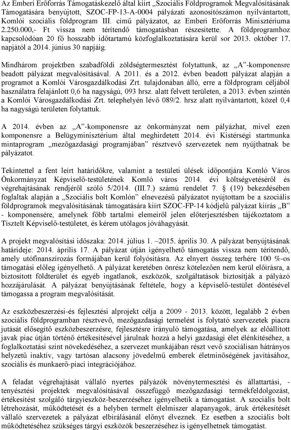 A földprogramhoz kapcsolódóan 20 fő hosszabb időtartamú közfoglalkoztatására kerül sor 2013. október 17. napjától a 2014. június 30 napjáig.