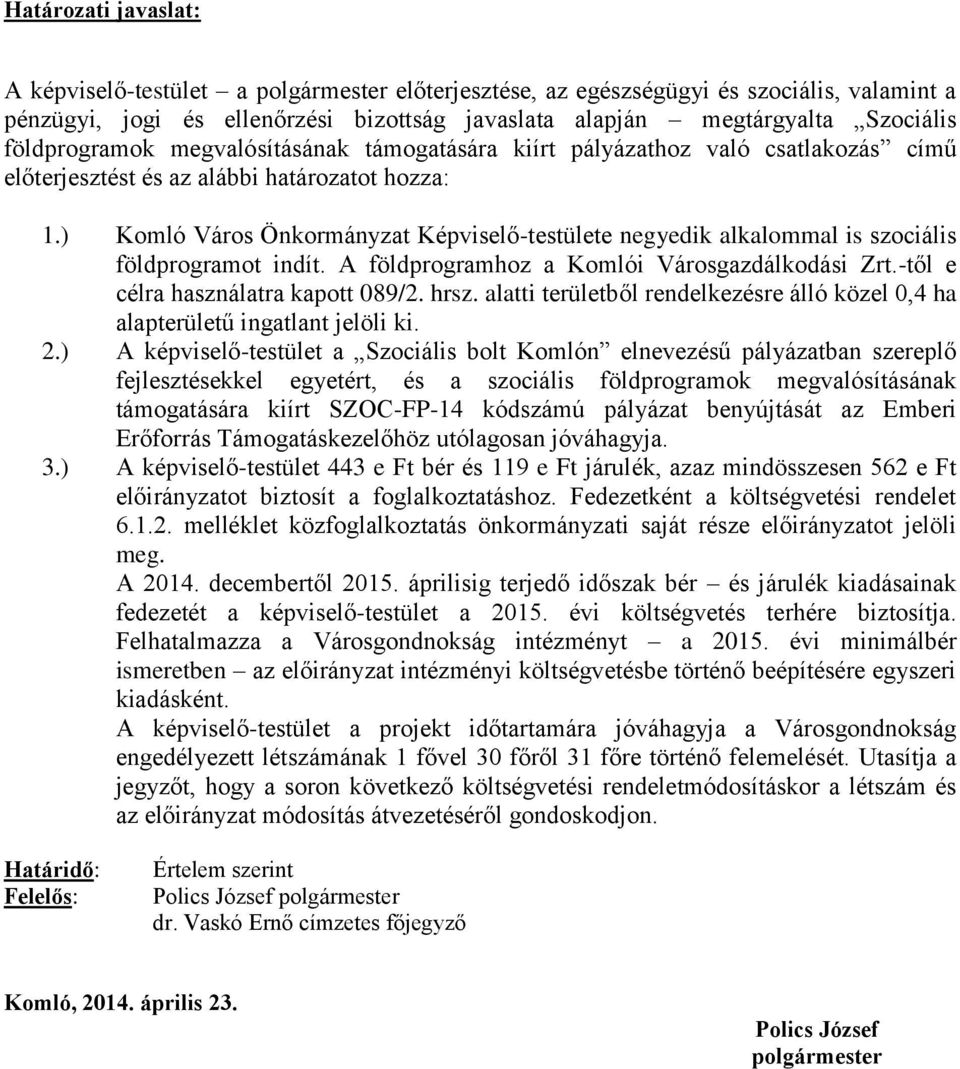 ) Komló Város Önkormányzat Képviselő-testülete negyedik alkalommal is szociális földprogramot indít. A földprogramhoz a Komlói Városgazdálkodási Zrt.-től e célra használatra kapott 089/2. hrsz.