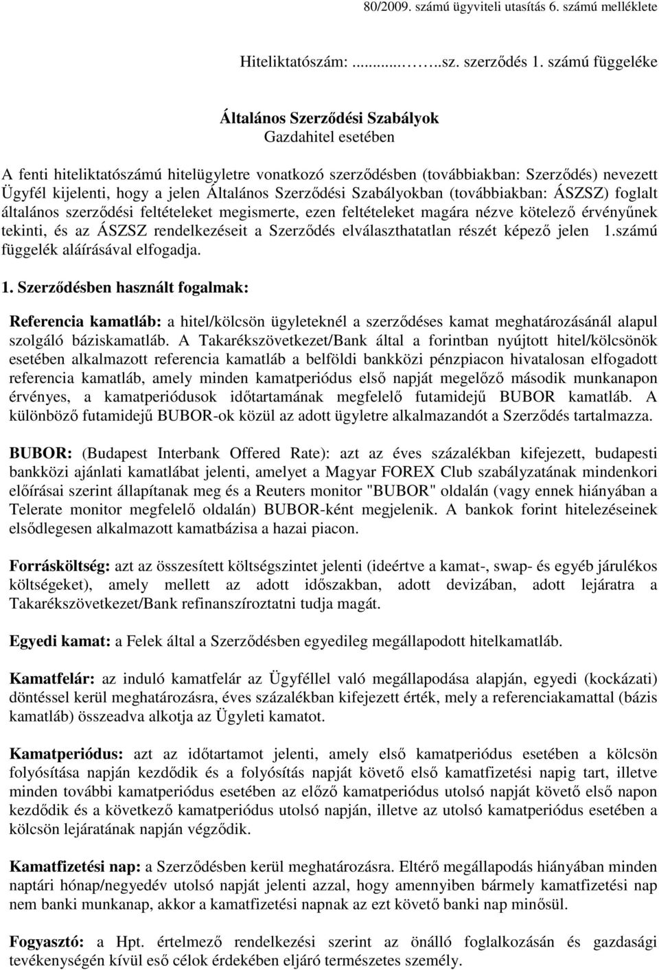 Általános Szerzıdési Szabályokban (továbbiakban: ÁSZSZ) foglalt általános szerzıdési feltételeket megismerte, ezen feltételeket magára nézve kötelezı érvényőnek tekinti, és az ÁSZSZ rendelkezéseit a