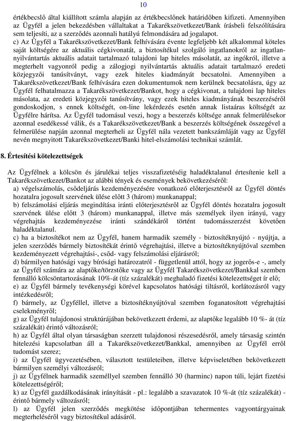 c) Az Ügyfél a Takarékszövetkezet/Bank felhívására évente legfeljebb két alkalommal köteles saját költségére az aktuális cégkivonatát, a biztosítékul szolgáló ingatlanokról az ingatlannyilvántartás