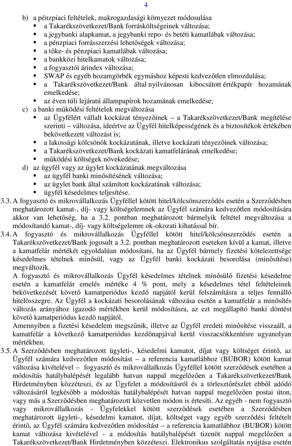 képesti kedvezıtlen elmozdulása; a Takarékszövetkezet/Bank által nyilvánosan kibocsátott értékpapír hozamának emelkedése; az éven túli lejáratú állampapírok hozamának emelkedése; c) a banki mőködési