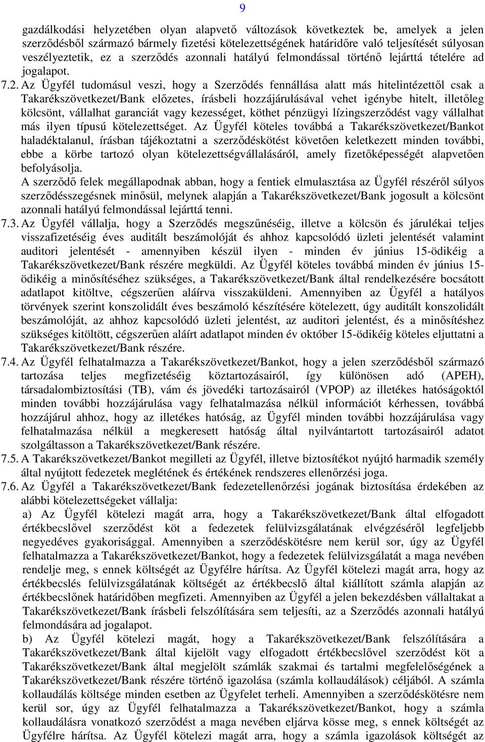 Az Ügyfél tudomásul veszi, hogy a Szerzıdés fennállása alatt más hitelintézettıl csak a Takarékszövetkezet/Bank elızetes, írásbeli hozzájárulásával vehet igénybe hitelt, illetıleg kölcsönt, vállalhat