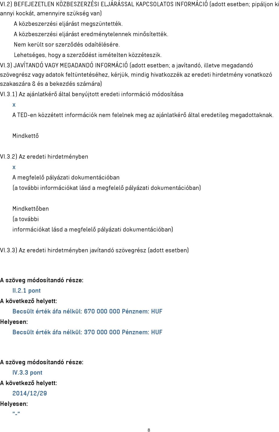 3) JAVÍTANDÓ VAGY MEGADANDÓ INFORMÁCIÓ (adott esetben; a javítandó, illetve megadandó szövegrész vagy adatok feltüntetéséhez, kérjük, mindig hivatkozzék az eredeti hirdetmény vonatkozó szakaszára &