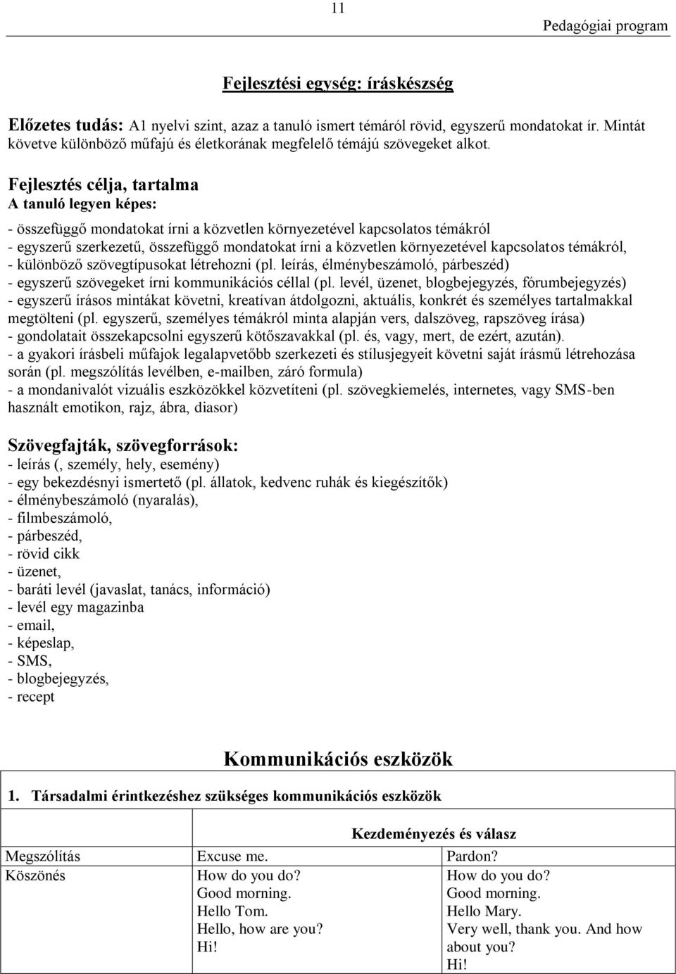 Fejlesztés célja, tartalma A tanuló legyen képes: - összefüggő mondatokat írni a közvetlen környezetével kapcsolatos témákról - egyszerű szerkezetű, összefüggő mondatokat írni a közvetlen