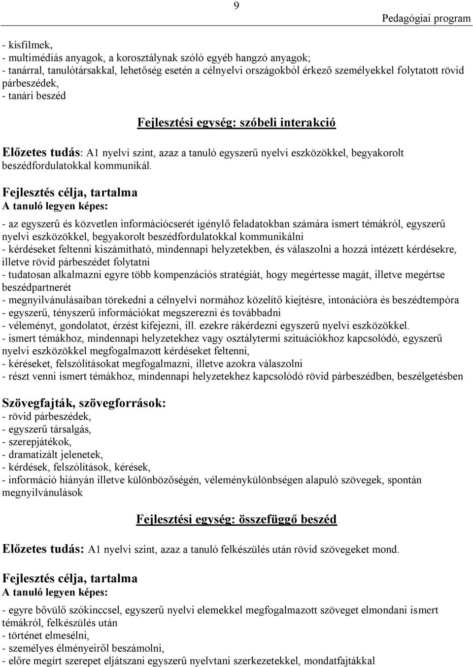 Fejlesztés célja, tartalma A tanuló legyen képes: - az egyszerű és közvetlen információcserét igénylő feladatokban számára ismert témákról, egyszerű nyelvi eszközökkel, begyakorolt