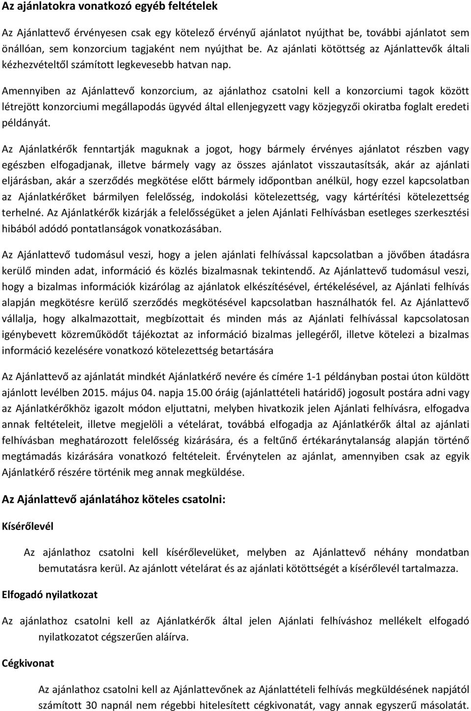 Amennyiben az Ajánlattevő konzorcium, az ajánlathoz csatolni kell a konzorciumi tagok között létrejött konzorciumi megállapodás ügyvéd által ellenjegyzett vagy közjegyzői okiratba foglalt eredeti