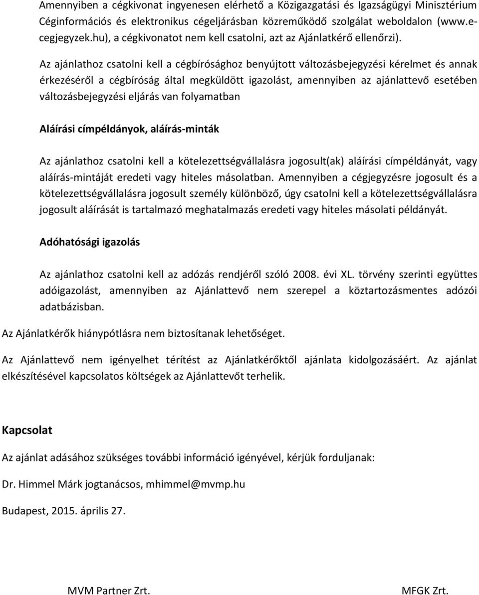 Az ajánlathoz csatolni kell a cégbírósághoz benyújtott változásbejegyzési kérelmet és annak érkezéséről a cégbíróság által megküldött igazolást, amennyiben az ajánlattevő esetében változásbejegyzési