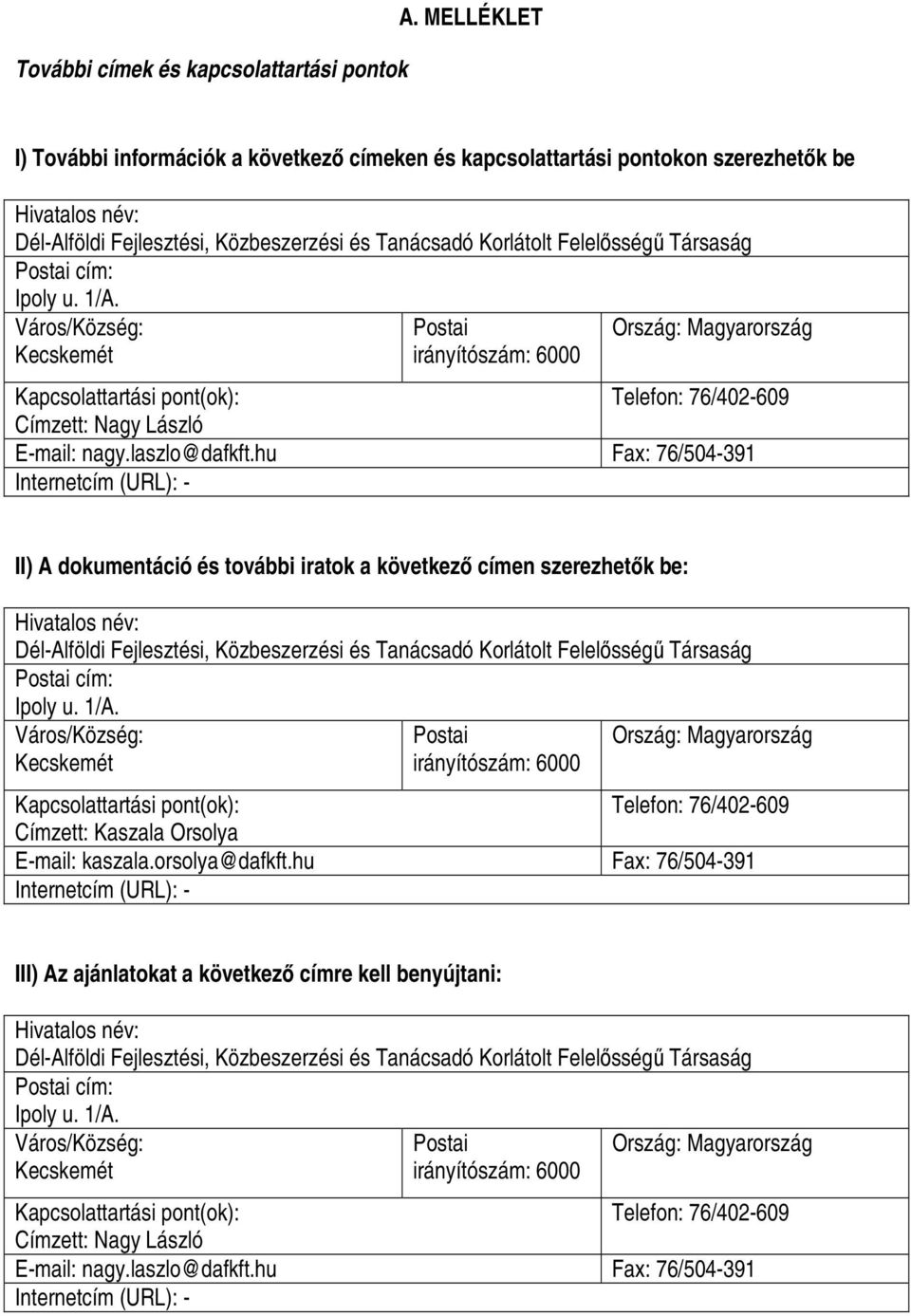 Postai cím: Ipoly u. 1/A. Város/Község: Kecskemét Postai irányítószám: 6000 Ország: Magyarország Kapcsolattartási pont(ok): Telefon: 76/402609 Címzett: Nagy László Email: nagy.laszlo@dafkft.