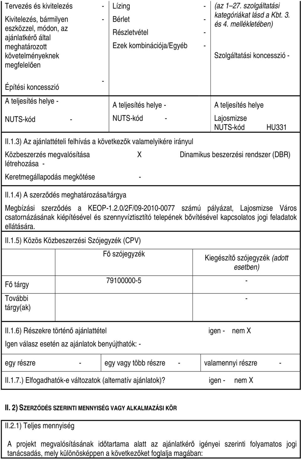 3) Az ajánlattételi felhívás a következık valamelyikére irányul A teljesítés helye Lajosmizse NUTSkód HU331 Közbeszerzés megvalósítása X Dinamikus beszerzési rendszer (DBR) létrehozása