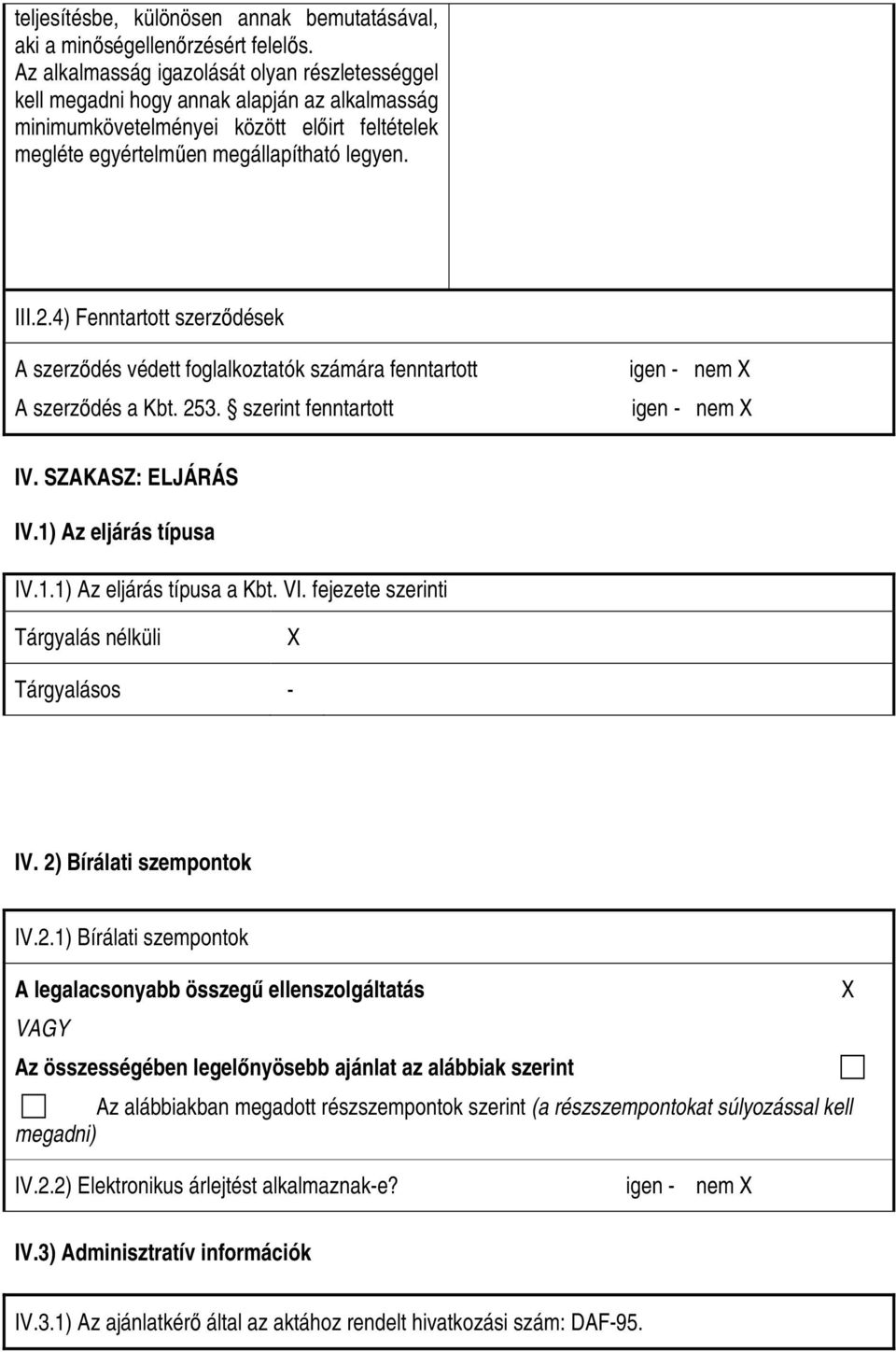 4) Fenntartott szerzıdések A szerzıdés védett foglalkoztatók számára fenntartott A szerzıdés a Kbt. 253. szerint fenntartott igen nem X igen nem X IV. SZAKASZ: ELJÁRÁS IV.1) Az eljárás típusa IV.1.1) Az eljárás típusa a Kbt.