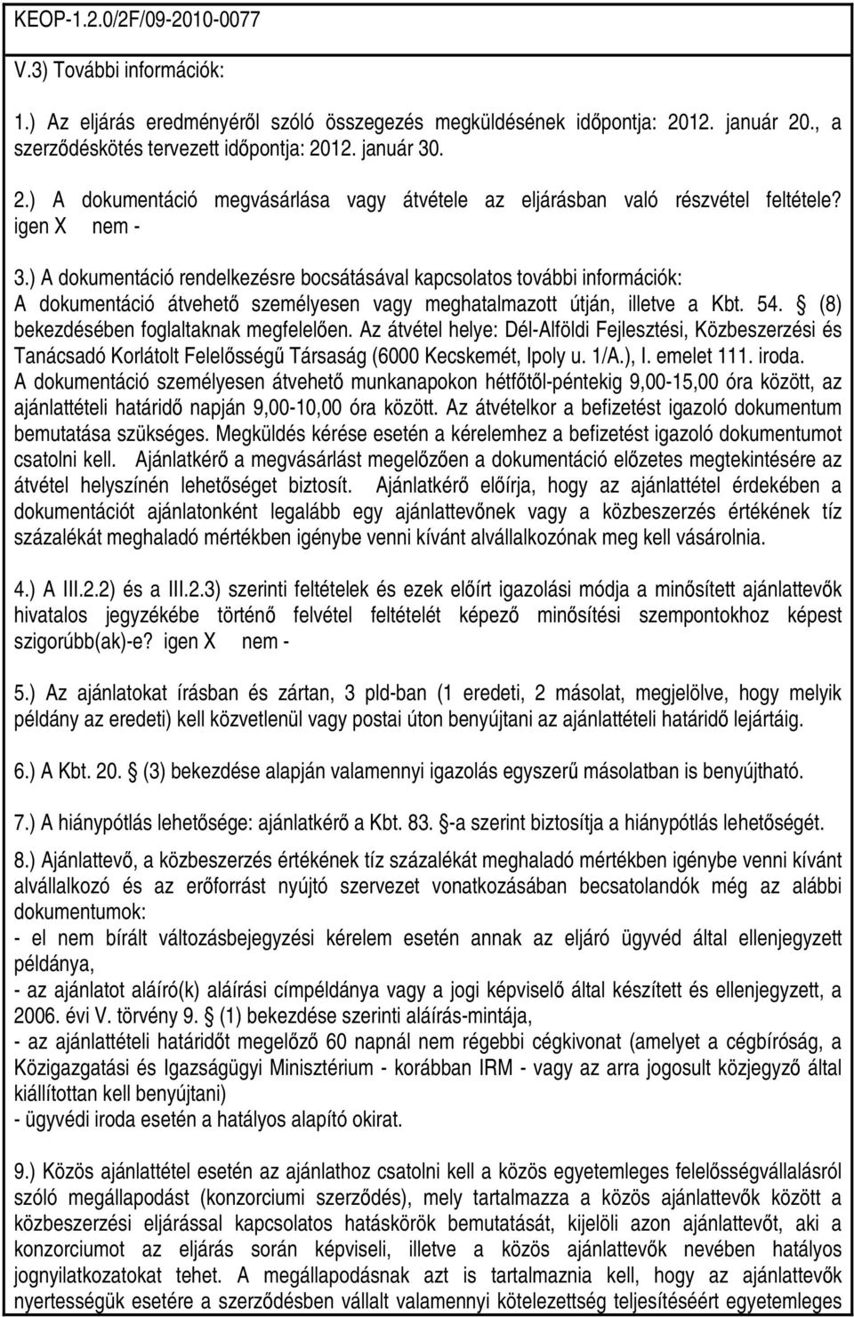 ) A dokumentáció rendelkezésre bocsátásával kapcsolatos további információk: A dokumentáció átvehetı személyesen vagy meghatalmazott útján, illetve a Kbt. 54.