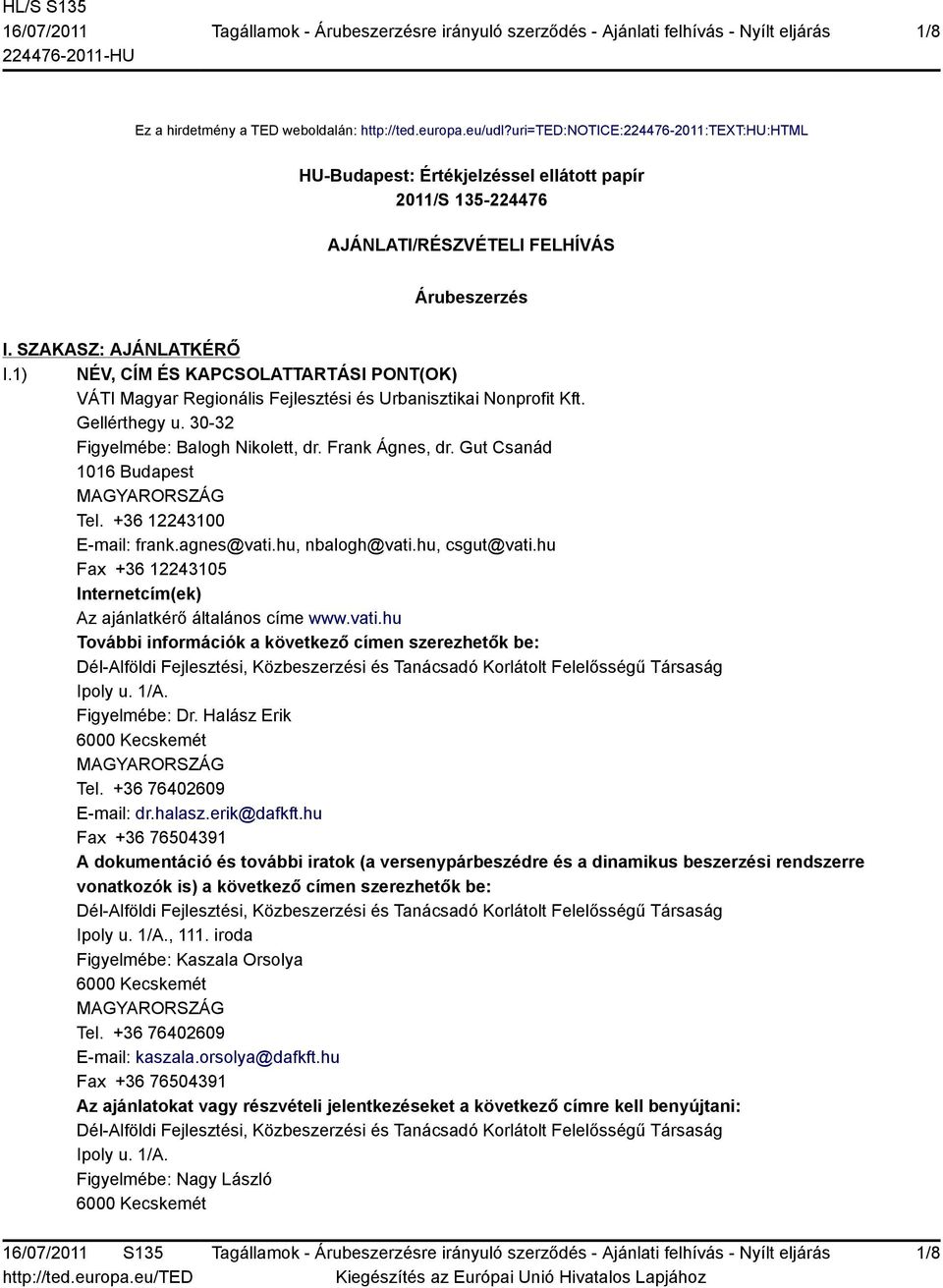 1) NÉV, CÍM ÉS KAPCSOLATTARTÁSI PONT(OK) VÁTI Magyar Regionális Fejlesztési és Urbanisztikai Nonprofit Kft. Gellérthegy u. 30-32 Figyelmébe: Balogh Nikolett, dr. Frank Ágnes, dr.