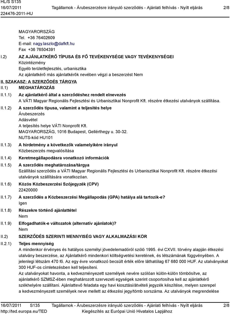 SZAKASZ: A SZERZŐDÉS TÁRGYA II.1) MEGHATÁROZÁS II.1.1) II.1.2) II.1.3) II.1.4) II.1.5) II.1.6) II.1.7) II.1.8) II.1.9) II.2) II.2.1) Az ajánlatkérő által a szerződéshez rendelt elnevezés A VÁTI Magyar Regionális Fejlesztési és Urbanisztikai Nonprofit Kft.