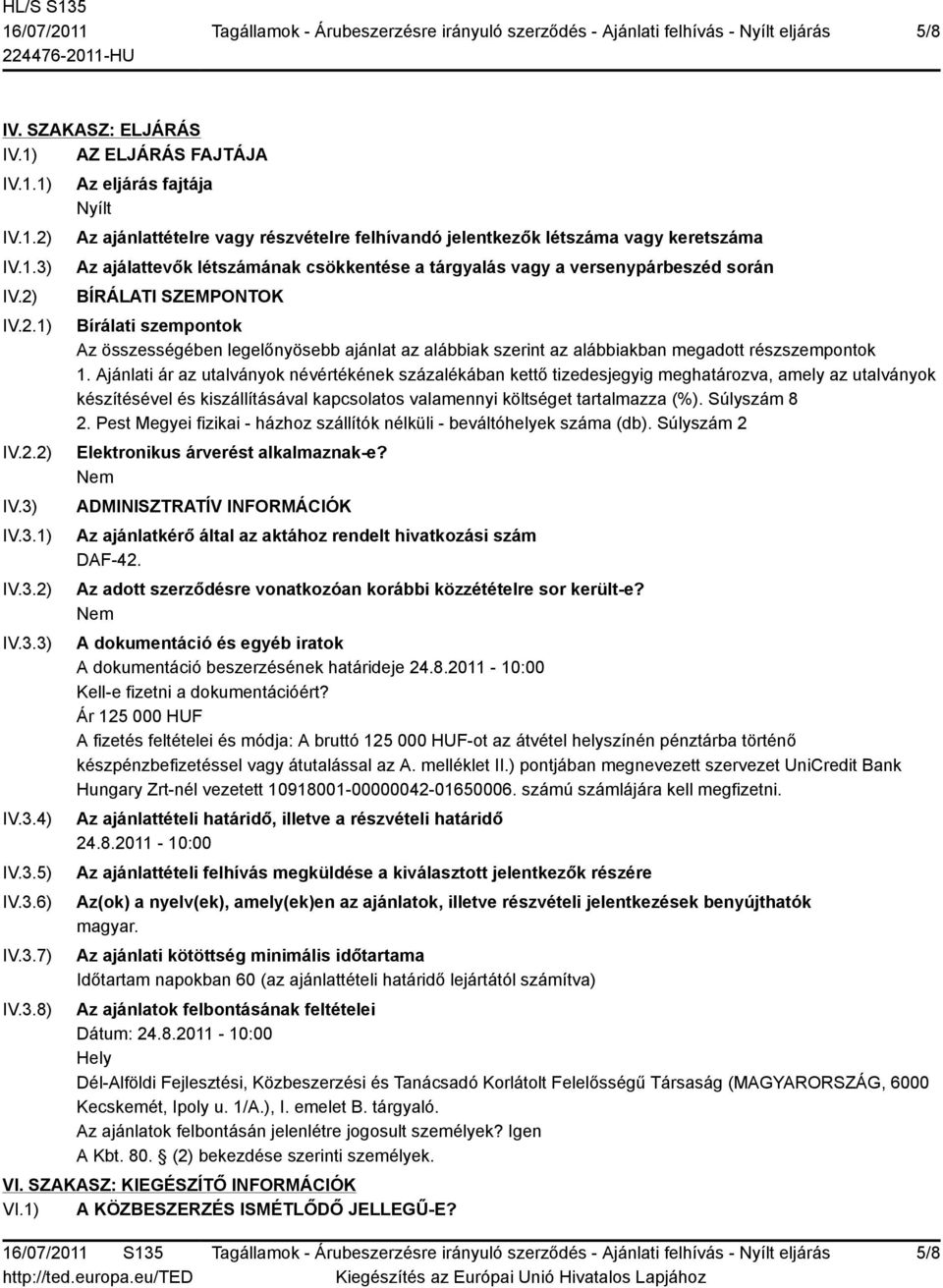 IV.3.1) IV.3.2) IV.3.3) IV.3.4) IV.3.5) IV.3.6) IV.3.7) IV.3.8) Az eljárás fajtája Nyílt Az ajánlattételre vagy részvételre felhívandó jelentkezők létszáma vagy keretszáma Az ajálattevők létszámának