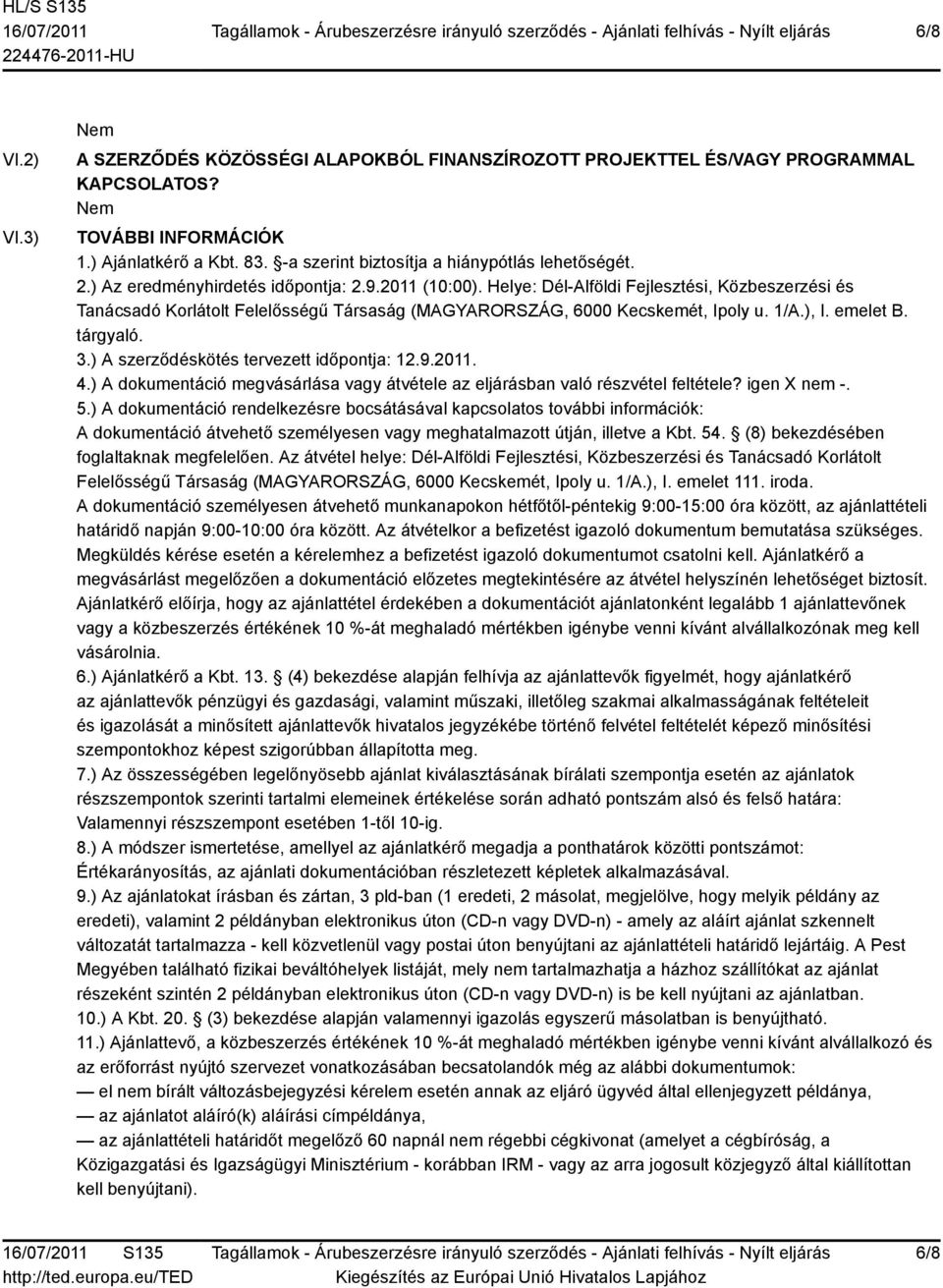 Helye: Dél-Alföldi Fejlesztési, Közbeszerzési és Tanácsadó Korlátolt Felelősségű Társaság (, 6000 Kecskemét, Ipoly u. 1/A.), I. emelet B. tárgyaló. 3.) A szerződéskötés tervezett időpontja: 12.9.2011.