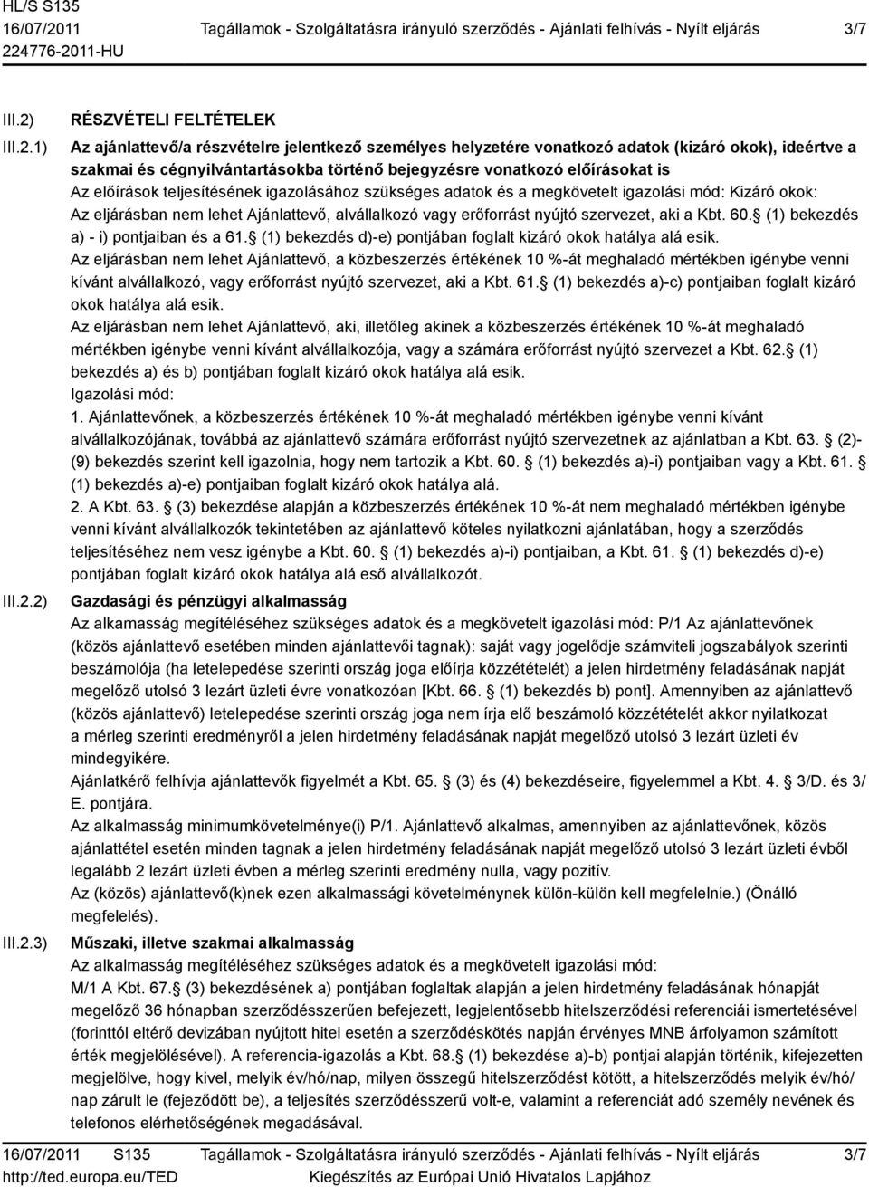 1) 2) 3) RÉSZVÉTELI FELTÉTELEK Az ajánlattevő/a részvételre jelentkező személyes helyzetére vonatkozó adatok (kizáró okok), ideértve a szakmai és cégnyilvántartásokba történő bejegyzésre vonatkozó