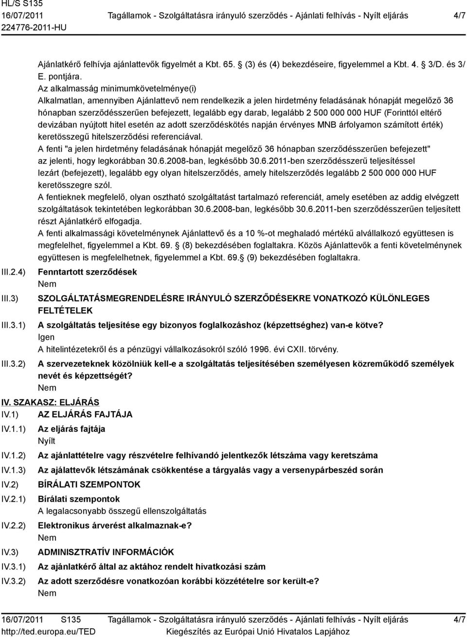 legalább 2 500 000 000 HUF (Forinttól eltérő devizában nyújtott hitel esetén az adott szerződéskötés napján érvényes MNB árfolyamon számított érték) keretösszegű hitelszerződési referenciával.