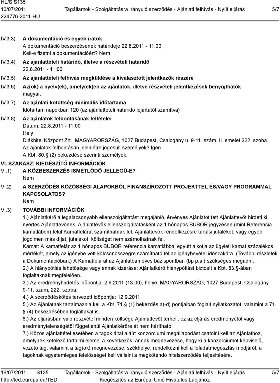 2011-11:00 Az ajánlattételi felhívás megküldése a kiválasztott jelentkezők részére Az(ok) a nyelv(ek), amely(ek)en az ajánlatok, illetve részvételi jelentkezések benyújthatók magyar.