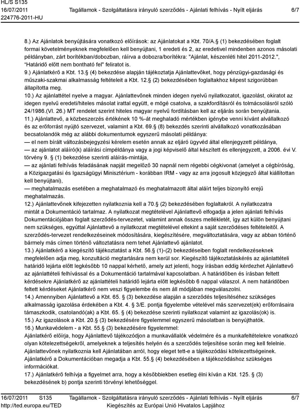 "Ajánlat, készenléti hitel 2011-2012.", Határidő előtt nem bontható fel" feliratot is. 9.) Ajánlatkérő a Kbt. 13.