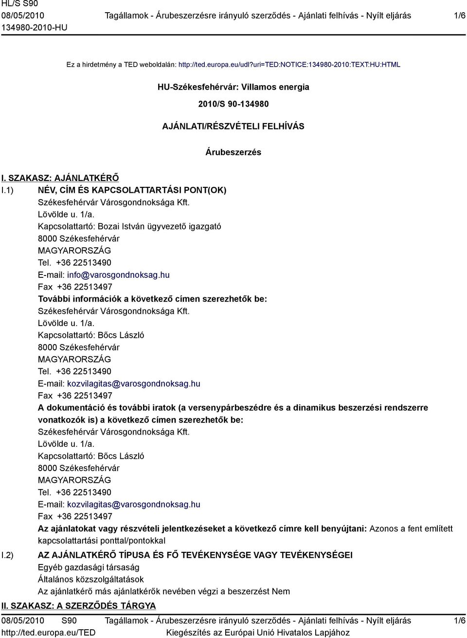 +36 22513490 E-mail: info@varosgondnoksag.hu Fax +36 22513497 További információk a következő címen szerezhetők be: Székesfehérvár Városgondnoksága Kft. Lövölde u. 1/a.